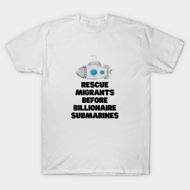 Rescue migrants before billionaire submarines T-Shirt by Radical Buttons